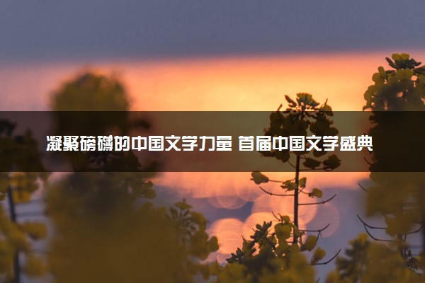凝聚磅礴的中国文学力量 首届中国文学盛典详情