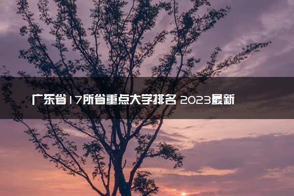 广东省17所省重点大学排名 2023最新排行榜