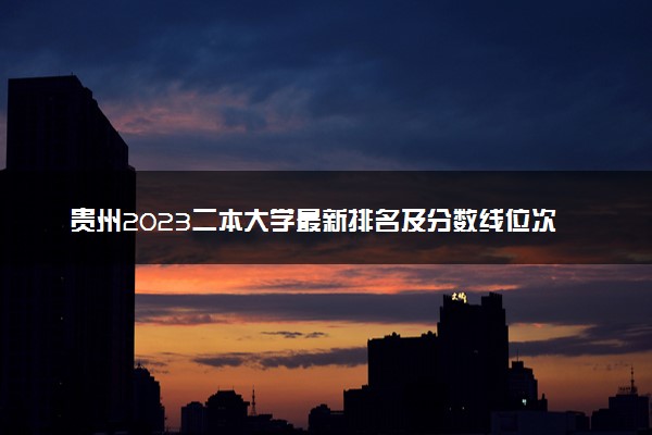 贵州2023二本大学最新排名及分数线位次
