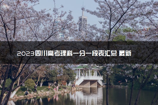 2023四川高考理科一分一段表汇总 最新高考成绩排名