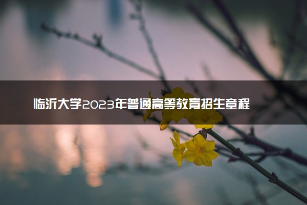临沂大学2023年普通高等教育招生章程