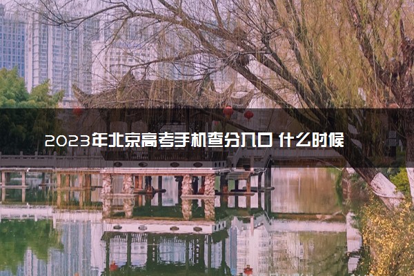 2023年北京高考手机查分入口 什么时候查成绩