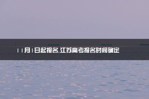11月1日起报名，江苏高考报名时间确定