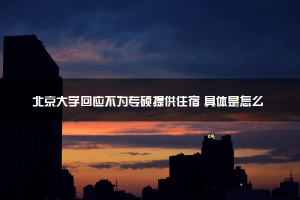 北京大学回应不为专硕提供住宿 具体是怎么回事