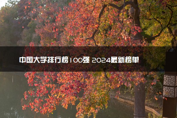 中国大学排行榜100强 2024最新榜单排名【完整版】