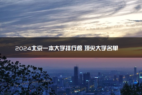 2024北京一本大学排行榜 顶尖大学名单