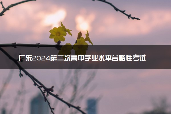 广东2024第二次高中学业水平合格性考试报名时间 哪天报名