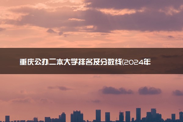 重庆公办二本大学排名及分数线(2024年高考参考)