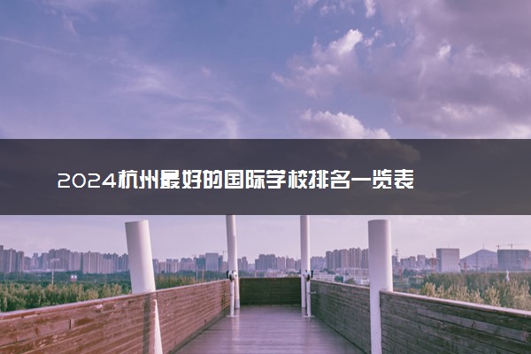 2024杭州最好的国际学校排名一览表
