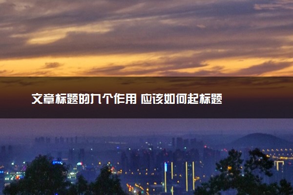 文章标题的九个作用 应该如何起标题