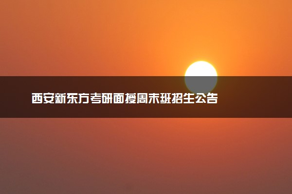 西安新东方考研面授周末班招生公告