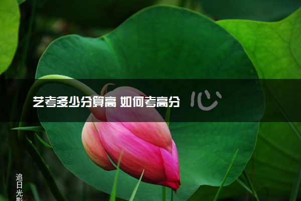 艺考多少分算高 如何考高分