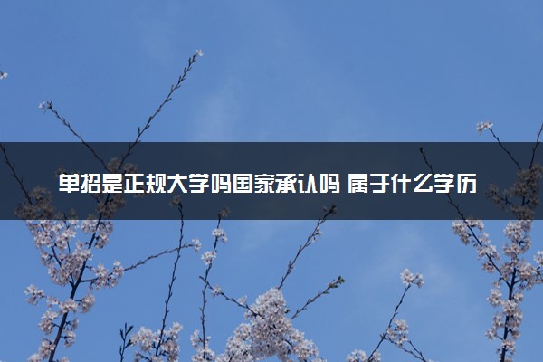 单招是正规大学吗国家承认吗 属于什么学历