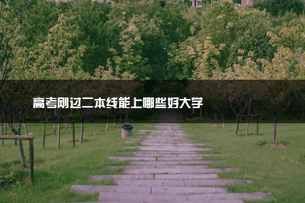高考刚过二本线能上哪些好大学