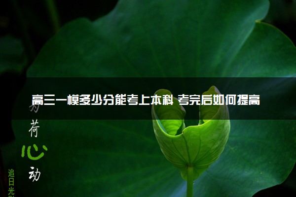 高三一模多少分能考上本科 考完后如何提高成绩