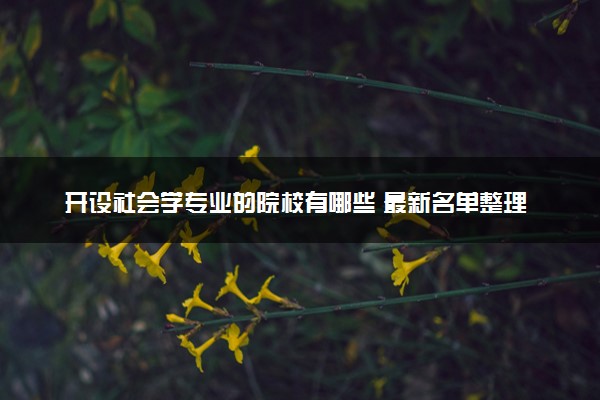 开设社会学专业的院校有哪些 最新名单整理