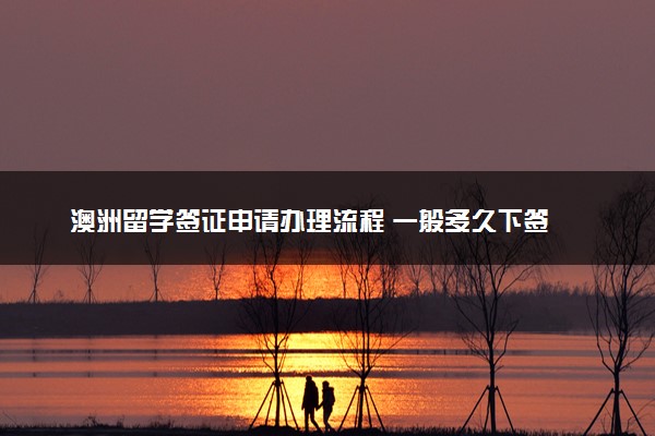 澳洲留学签证申请办理流程 一般多久下签