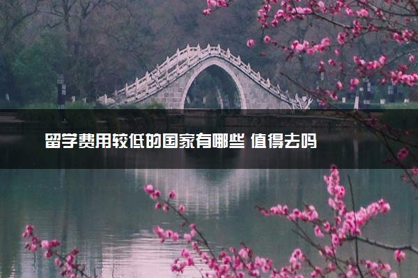 留学费用较低的国家有哪些 值得去吗
