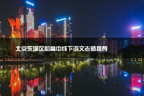 北京东城区初高中线下语文老师推荐