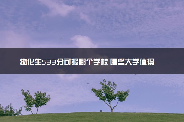 物化生533分可报哪个学校 哪些大学值得报考