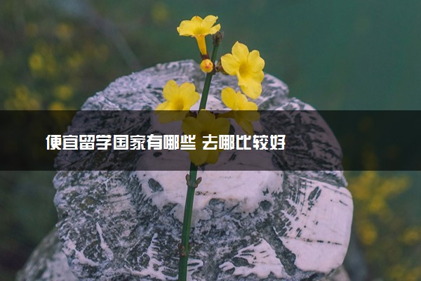 便宜留学国家有哪些 去哪比较好