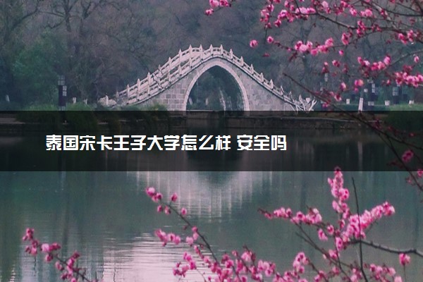 泰国宋卡王子大学怎么样 安全吗