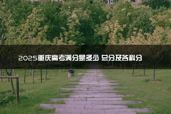 2025重庆高考满分是多少 总分及各科分值