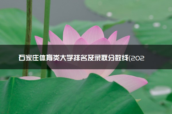 石家庄体育类大学排名及录取分数线（2025年参考）