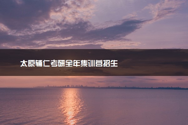 太原辅仁考研全年集训营招生