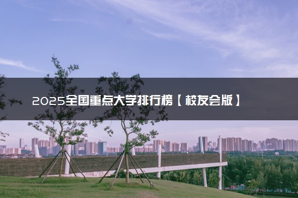 2025全国重点大学排行榜【校友会版】 最新排名完整版