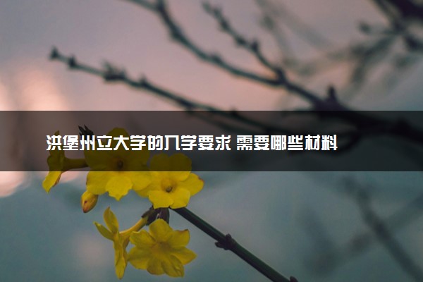 洪堡州立大学的入学要求 需要哪些材料
