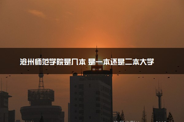 沧州师范学院是几本 是一本还是二本大学