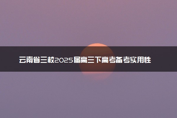 云南省三校2025届高三下高考备考实用性联考卷（六）试题及答案汇总