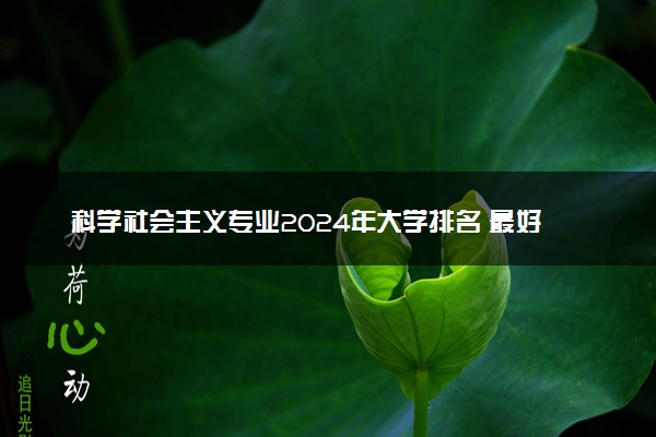 科学社会主义专业2024年大学排名 最好的大学排行榜