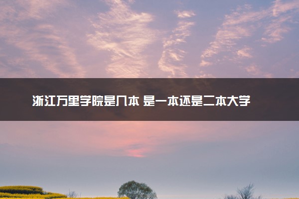 浙江万里学院是几本 是一本还是二本大学