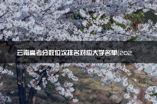 云南高考分数位次排名对应大学名单（2025年参考）