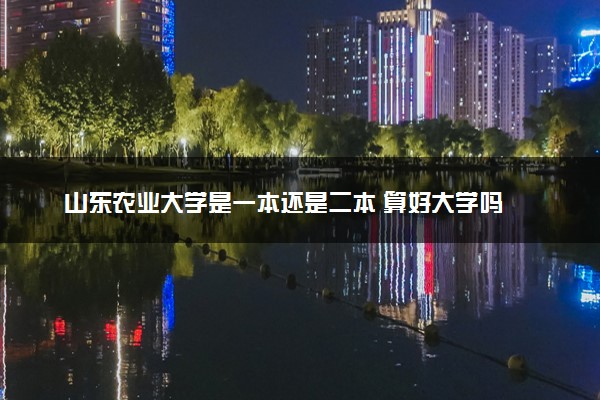 山东农业大学是一本还是二本 算好大学吗