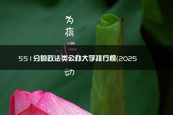 551分的政法类公办大学排行榜（2025考生参考)