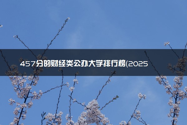 457分的财经类公办大学排行榜（2025考生参考)