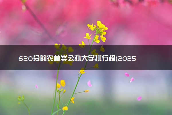 620分的农林类公办大学排行榜（2025考生参考)