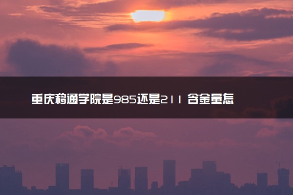 重庆移通学院是985还是211 含金量怎么样