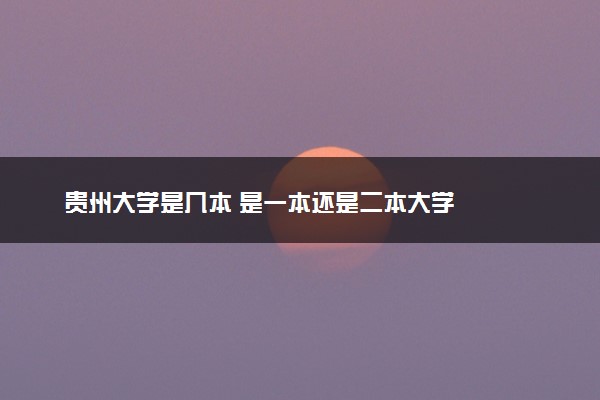 贵州大学是几本 是一本还是二本大学
