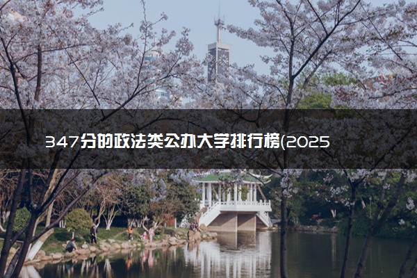 347分的政法类公办大学排行榜（2025考生参考)