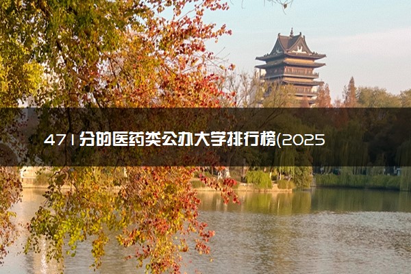 471分的医药类公办大学排行榜（2025考生参考)
