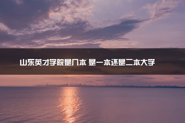 山东英才学院是几本 是一本还是二本大学