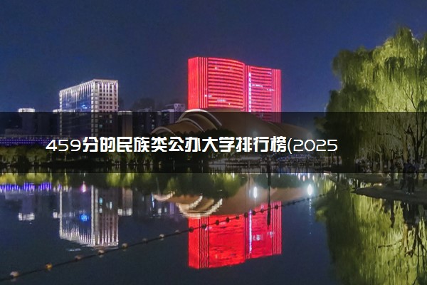 459分的民族类公办大学排行榜（2025考生参考)