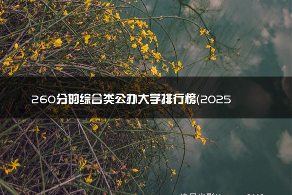 260分的综合类公办大学排行榜（2025考生参考)