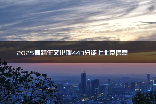 2025舞蹈生文化课443分能上北京信息职业技术学院吗