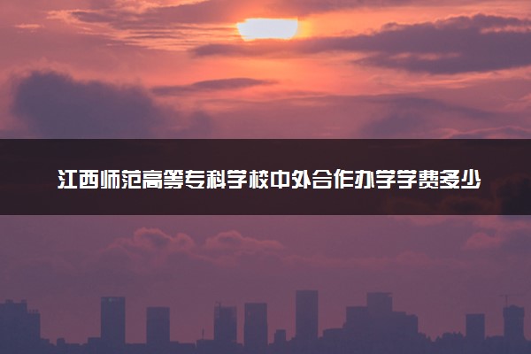 江西师范高等专科学校中外合作办学学费多少钱 各专业收费标准