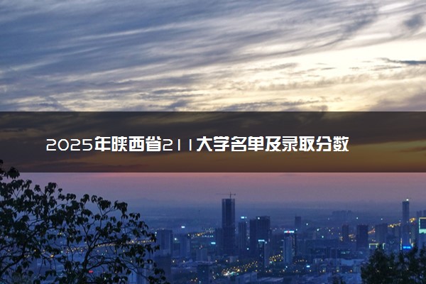2025年陕西省211大学名单及录取分数线 全国排名第几